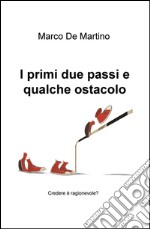 I primi due passi e qualche ostacolo. Credere è ragionevole? libro