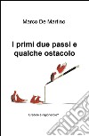 I primi due passi e qualche ostacolo. Credere è ragionevole? libro di De Martino Marco