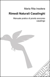 Rimedi naturali casalinghi. Manuale pratico di pronto soccorso casalingo libro
