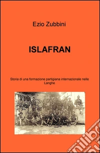 ISLAFRAN. Storia di una formazione partigiana internazionale nelle langhe libro
