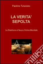 La verità sepolta. La ribellione al nuovo ordine mondiale libro