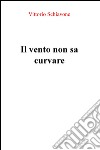 Il vento non sa curvare libro di Schiavone Vittorio