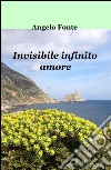 Invisibile infinito amore libro