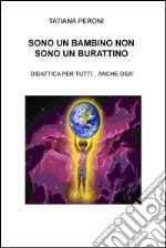 Sono un bambino non sono un burattino. Didattica per tutti... anche DSA! libro