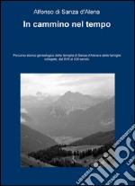 In cammino nel tempo. Percorso storico-genealogico della famiglia di Sanza d'Alena e delle famiglie collegate, dal XVII al XXI secolo libro