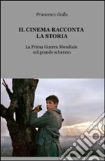 Il cinema racconta la storia. La Prima Guerra Mondiale sul grande schermo libro