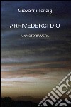 Arrivederci Dio. Una storia vera libro