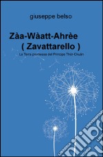 Zaa-Waatt-Ahree (Zavattarello). La terra promessa del Principe Thor-Ckuan. uan libro