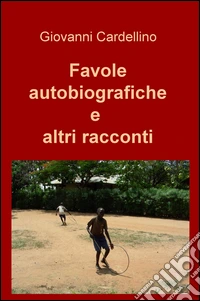 Favole autobiografiche e altri racconti libro