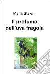 Il profumo dell'uva fragola libro di Staieri Maria