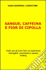 Sangue, caffeina e fior di cipolla libro