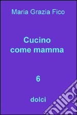 Cucino come mamma. Vol. 6: dolci libro