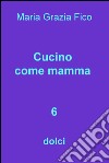 Cucino come mamma. Vol. 6: dolci libro