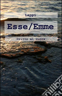 Esse/Emme. Dritto al cuore libro