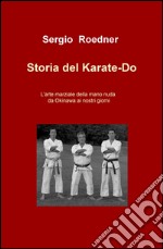 Storia del Karate-Do. L'arte marziale della mano nuda da Okinawa ai nostri giorni libro