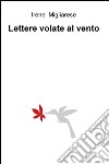 Lettere volate al vento libro di Migliarese Irene