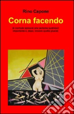 Corna facendo. (È normale sposare una persona qualsiasi: importante è ,dopo, trovare quella giusta) libro