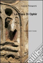 La rosa di Ophir. Io governerò il mondo libro