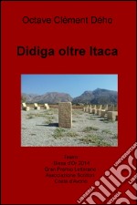 Didiga oltre Itaca. Teatro Bissa d'Or Gran Premio Letterario dell'Associazione degli Scrittori Costa d'Avorio libro