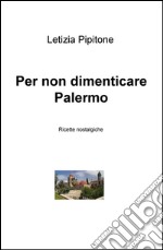 Per non dimenticare Palermo. Ricette nostalgiche libro