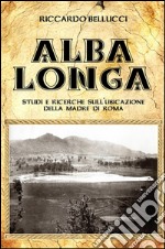 Alba Longa. Studi e ricerche sull'ubicazione della Madre di Roma