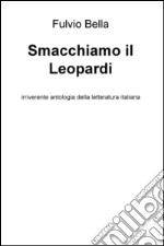 Smacchiamo il Leopardi. Irriverente antologia della letteratura libro