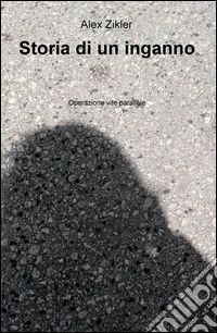 Storia di un inganno. Operazione vite parallele libro