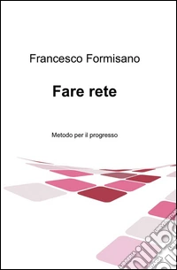 Fare rete. Metodo per il progresso libro