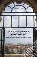 Guida ai segreti dei Musei Vaticani. Alla scoperta della bellezza del museo dei musei libro