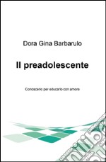 Il preadolescente. Conoscerlo per educarlo con amore libro