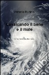 Cavalcando il bene e il male. Come vivere due vite in una... libro