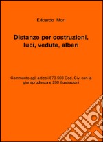 Distanze per costruzioni, luci, vedute, alberi. Commento agli articoli 873-908 Cod. Civ. con la giurisprudenza e 200 illustrazioni libro