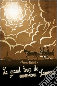 Le Grand Tour de Monsieur Laparra. Un immaginario viaggio nel passato della mia terra libro