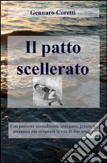 Il patto scellerato. Una passione sessualmente appagante genera la promessa che devasterà la vita di due amanti libro