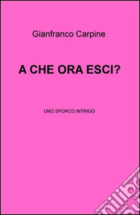 A che ora esci? Uno sporco intrigo libro