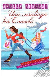 Una casalinga tra le nuvole. Storia di una frequent flyer compulsiva libro