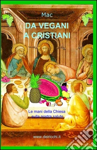 Da vegani a cristiani. Le mani della Chiesa sulla nostra salute libro