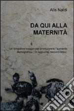 Da qui alla modernità. Un simpatico viaggio per promuovere l'aumento demografico. In aggiunta: racconti brevi