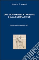 Due giovani nella tragedia della guerra civile. Quella rossa primavera del 1945 libro