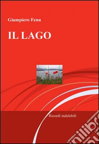 Il lago. Ricordi indelebili libro