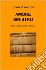 Amore sinistro. Sofia e il sentenziatore a teatro libro