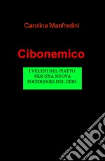 Cibonemico. I veleni legalizzati nei nostri piatti, per una nuova sociologia del cibo libro