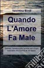 Quando l'amore fa male. Quando l'amore toglie l'anima non c'è più nient'altro che l'ombra di noi stessi libro