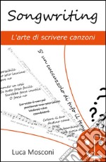 Songwriting. L'arte di scrivere canzoni libro