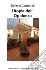 Utopia dell'opulenza. Scritto creativo di fanta filosofia economica libro