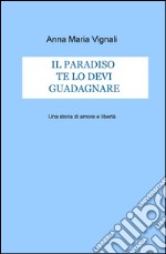 Il paradiso te lo devi guadagnare. Una storia di amore e libertà libro