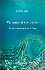 Pensami al contrario. Storie e testimonianze di DSA libro