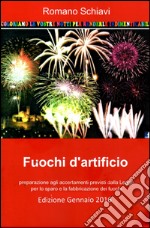 Fuochi d'artificio. Preparazione agli accertamenti previsti dalla legge per lo sparo e la fabbricazione dei fuochi libro