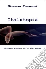 Italutopia. Lettere anomale da un Belpaese libro