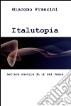 Italutopia. Lettere anomale da un Belpaese libro di Francini Giacomo